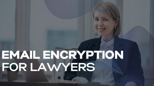 Why Email Encryption Is Vital for Lawyers